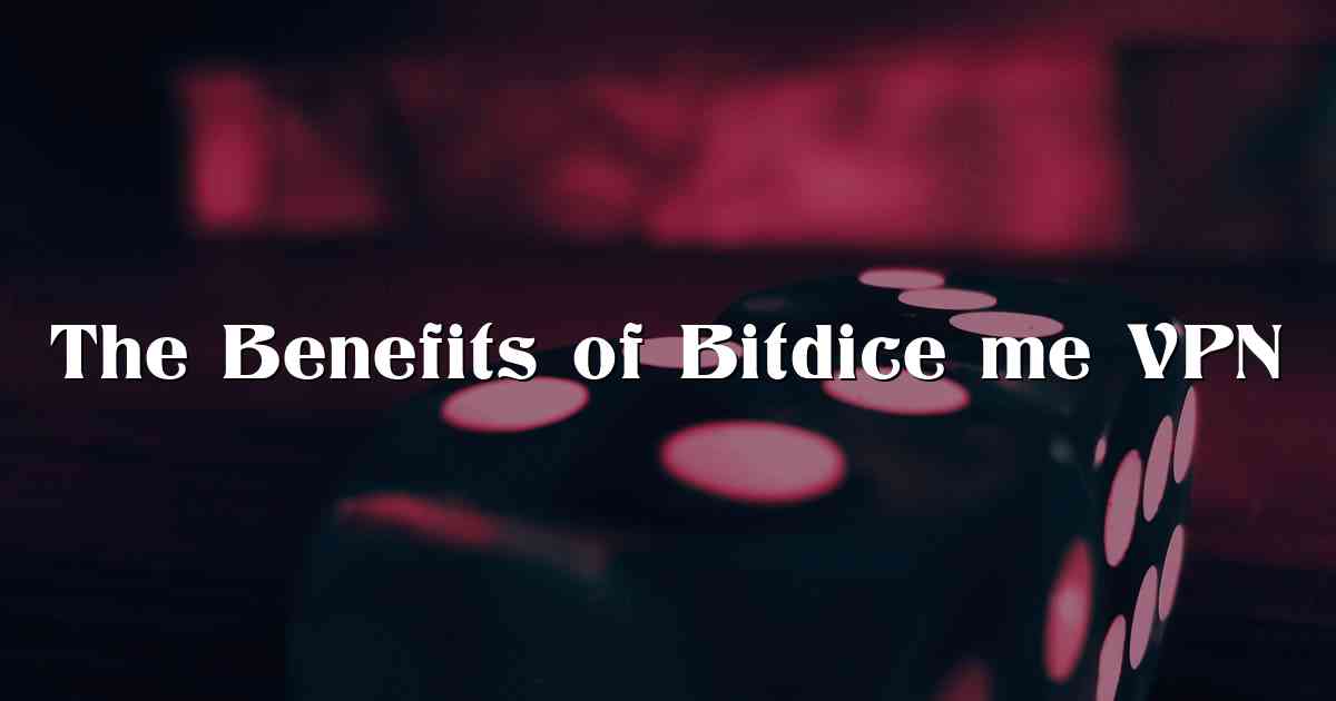 The Benefits of Bitdice me VPN
