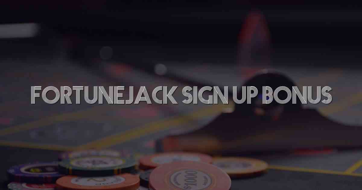 FortuneJack Sign Up Bonus