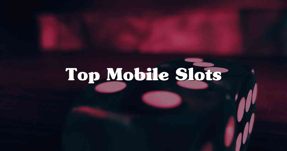 Top Mobile Slots