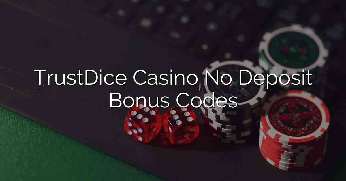 TrustDice Casino No Deposit Bonus Codes
